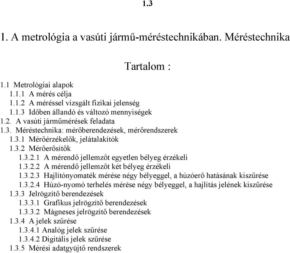 13 A mérendő jellemzőt két bélyeg érzékeli 133 Hajlítónyomaték mérése négy bélyeggel, a húzóerő hatásának kiszűrése 134 Húzó-nyomó terhelés mérése négy bélyeggel, a hajlítás jelének kiszűrése