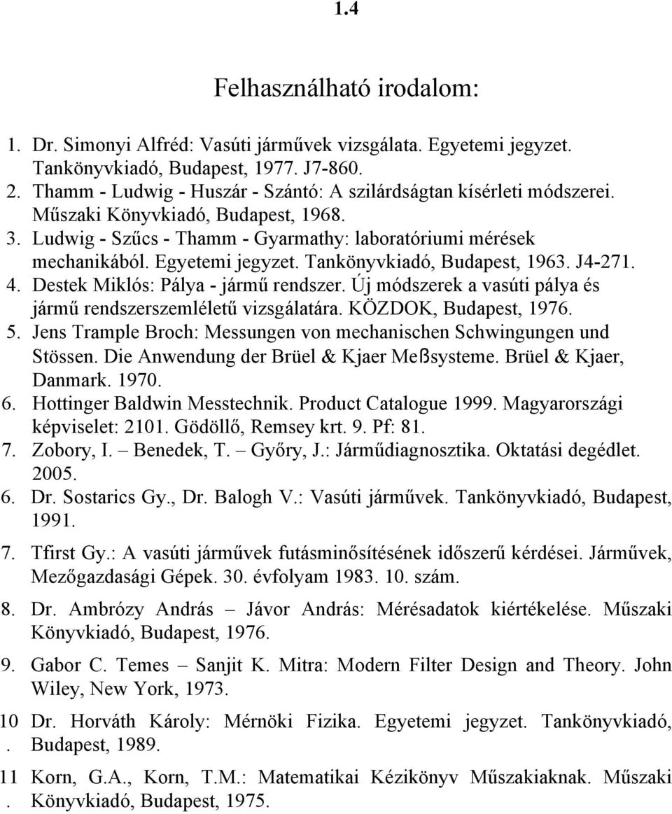 rendszer Új módszerek a vasúti pálya és jármű rendszerszemléletű vizsgálatára KÖZDOK, Budapest, 1976 5 Jens Trample Broch: Messungen von mechanischen Schwingungen und Stössen Die Anwendung der Brüel