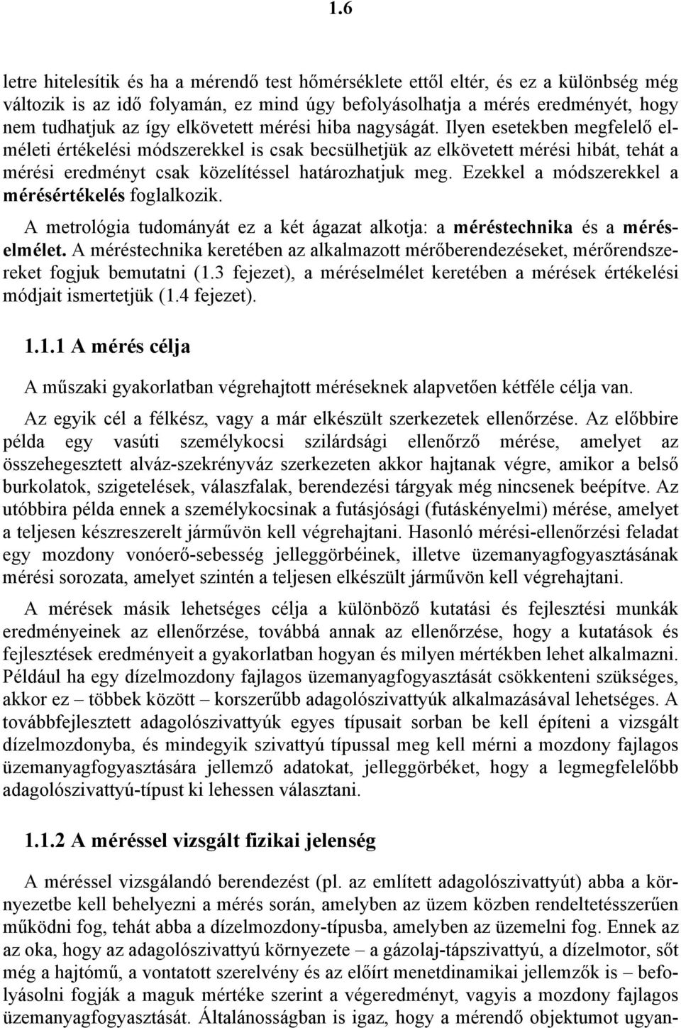 meg Ezekkel a módszerekkel a mérésértékelés foglalkozik A metrológia tudományát ez a két ágazat alkotja: a méréstechnika és a méréselmélet A méréstechnika keretében az alkalmazott mérőberendezéseket,