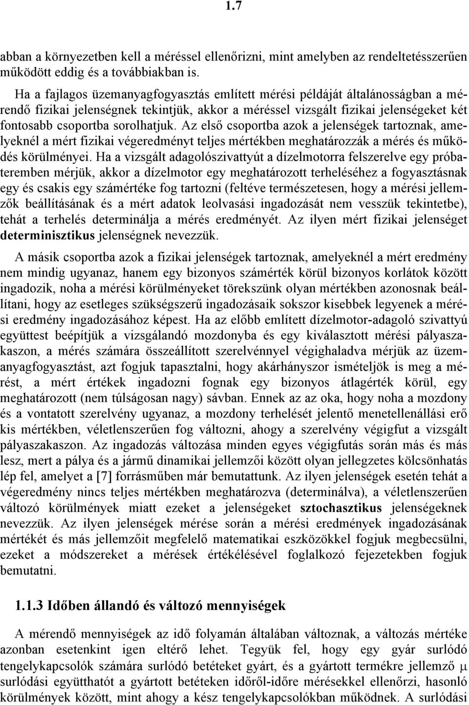 végeredményt teljes mértékben meghatározzák a mérés és működés körülményei Ha a vizsgált adagolószivattyút a dízelmotorra felszerelve egy próbateremben mérjük, akkor a dízelmotor egy meghatározott