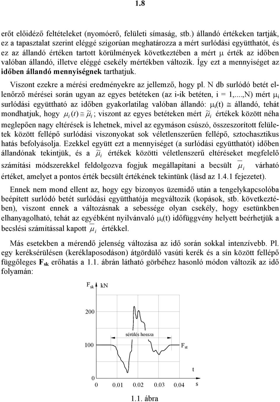 mérési eredményekre az jellemző, hogy pl N db surlódó betét ellenőrző mérései során ugyan az egyes betéteken (az i-ik betéten, i 1,,N mért µ i surlódási együttható az időben gyakorlatilag valóban