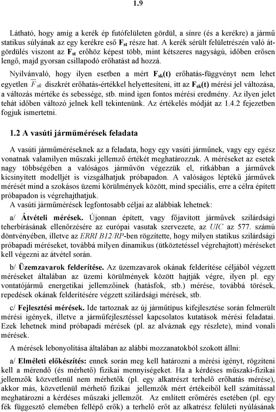diszkrét erőhatás-értékkel helyettesíteni, itt az sk (t mérési jel változása, a változás mértéke és sebessége, stb mind igen fontos mérési eredmény Az ilyen jelet tehát időben változó jelnek kell