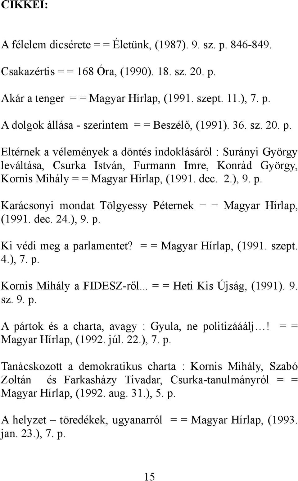 dec. 24.), 9. p. Ki védi meg a parlamentet? = = Magyar Hírlap, (1991. szept. 4.), 7. p. Kornis Mihály a FIDESZ-ről... = = Heti Kis Újság, (1991). 9. sz. 9. p. A pártok és a charta, avagy : Gyula, ne politizááálj!