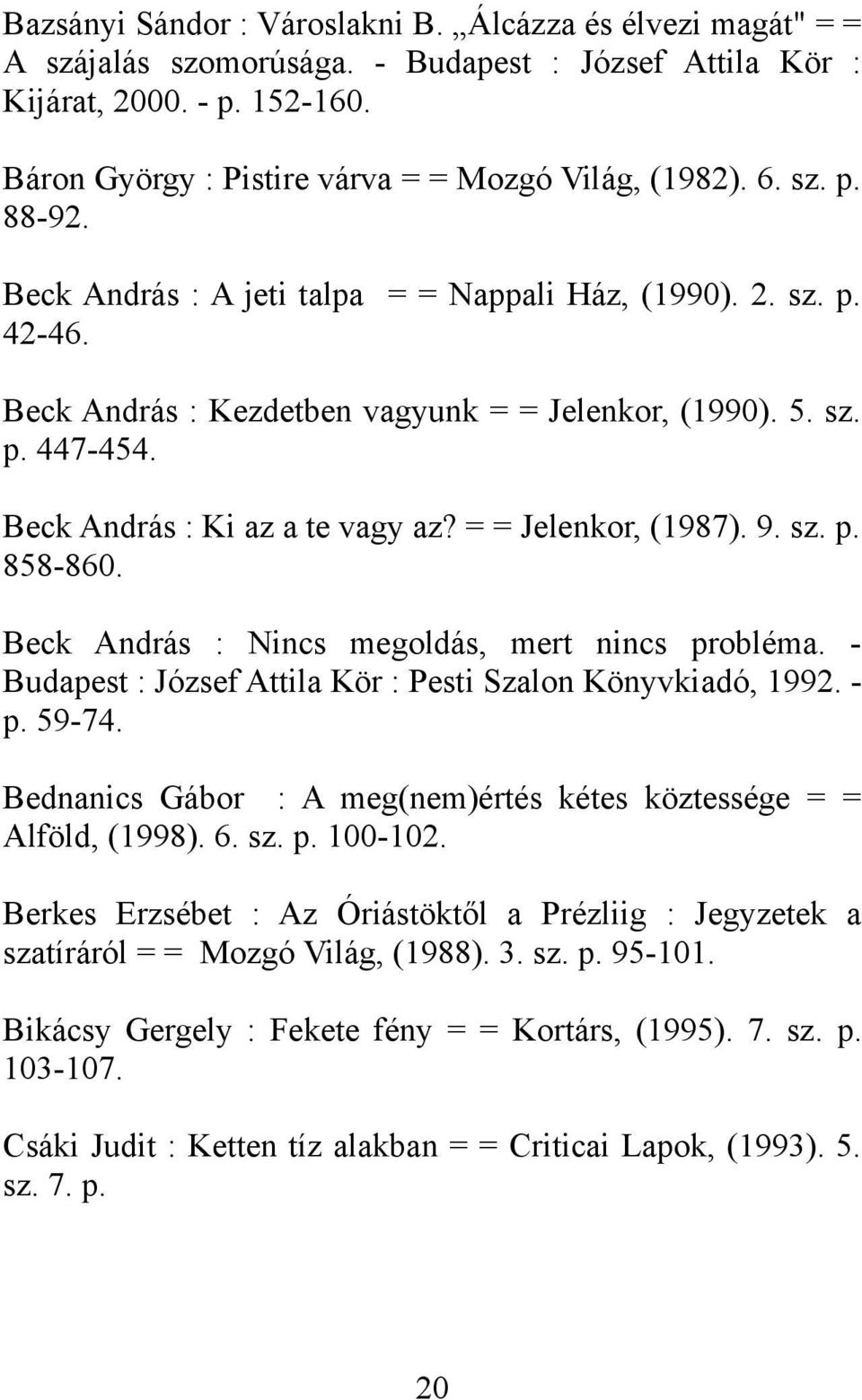 = = Jelenkor, (1987). 9. sz. p. 858-860. Beck András : Nincs megoldás, mert nincs probléma. - Budapest : József Attila Kör : Pesti Szalon Könyvkiadó, 1992. - p. 59-74.