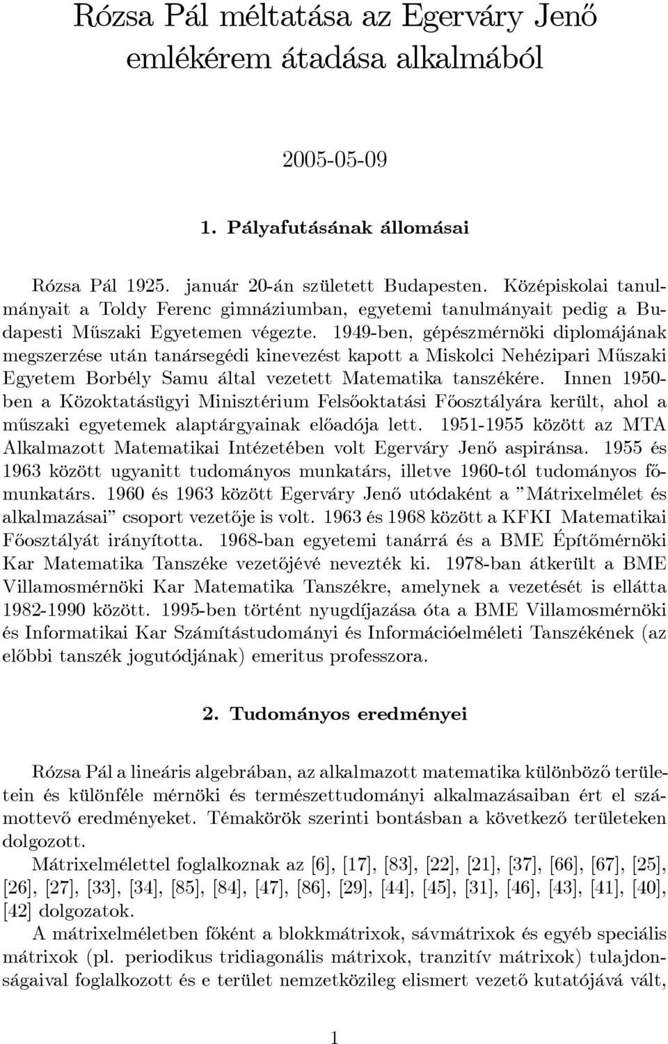 1949-ben, gépészmérnöki diplomájának megszerzése után tanársegédi kinevezést kapott a Miskolci Nehézipari M½uszaki Egyetem Borbély Samu által vezetett Matematika tanszékére.