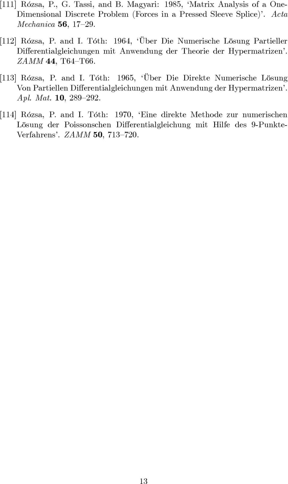 [113] Rózsa, P. and I. Tóth: 1965, Über Die Direkte Numerische Lösung Von Partiellen Di erentialgleichungen mit Anwendung der Hypermatrizen. Apl. Mat. 10, 289 292.