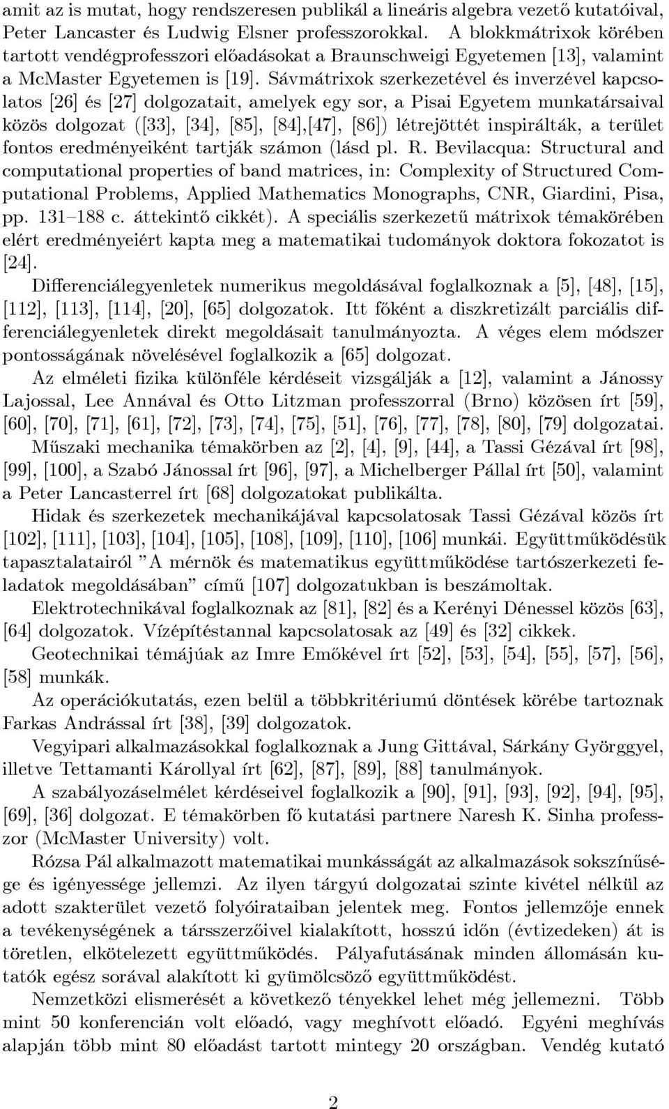 Sávmátrixok szerkezetével és inverzével kapcsolatos [26] és [27] dolgozatait, amelyek egy sor, a Pisai Egyetem munkatársaival közös dolgozat ([33], [34], [85], [84],[47], [86]) létrejöttét