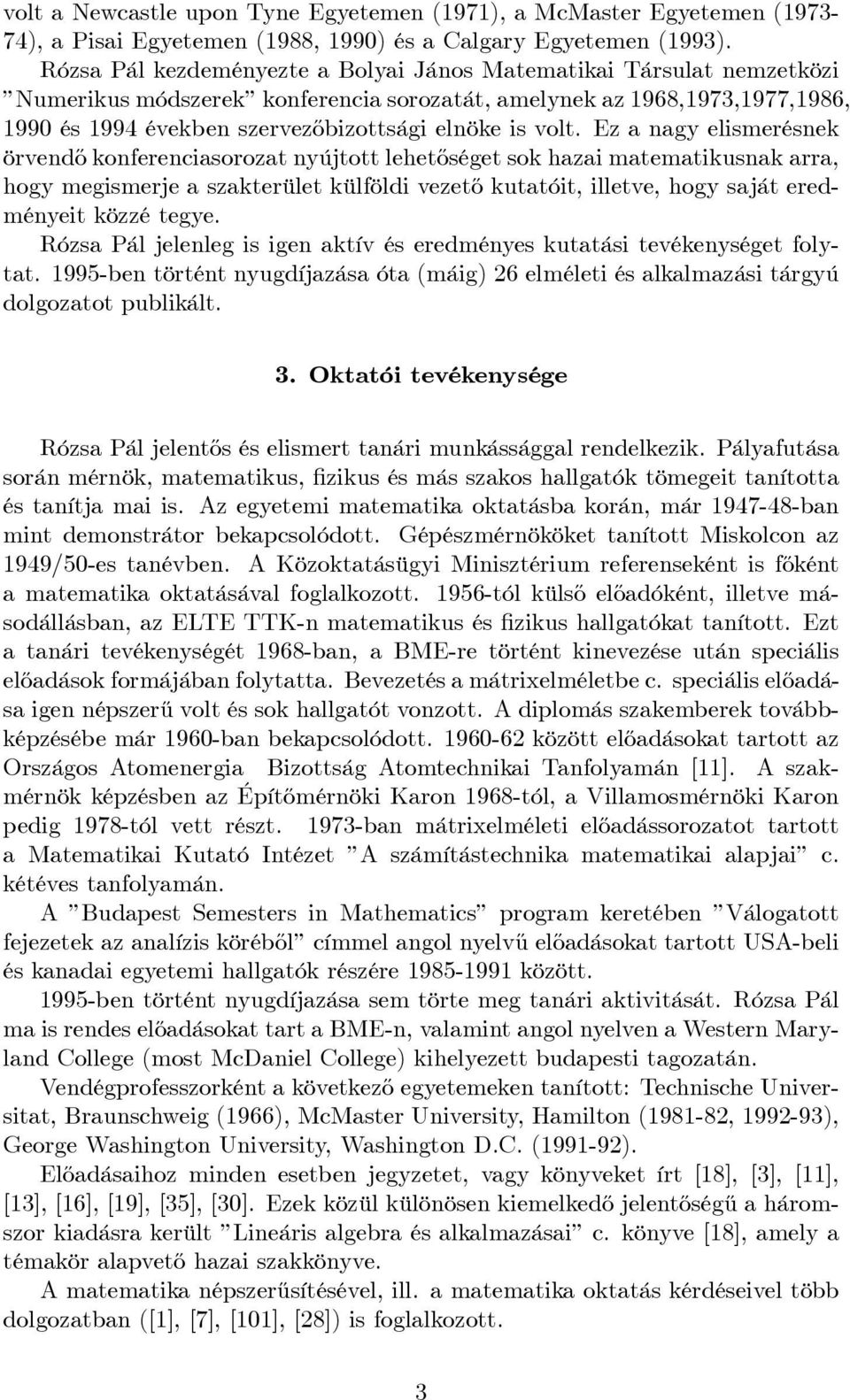 volt. Ez a nagy elismerésnek örvend½o konferenciasorozat nyújtott lehet½oséget sok hazai matematikusnak arra, hogy megismerje a szakterület külföldi vezet½o kutatóit, illetve, hogy saját eredményeit