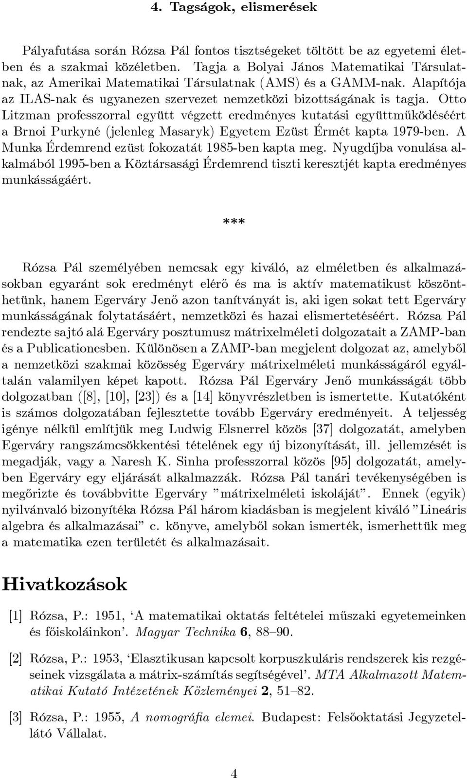 Otto Litzman professzorral együtt végzett eredményes kutatási együttm½uködéséért a Brnoi Purkyné (jelenleg Masaryk) Egyetem Ezüst Érmét kapta 1979-ben.