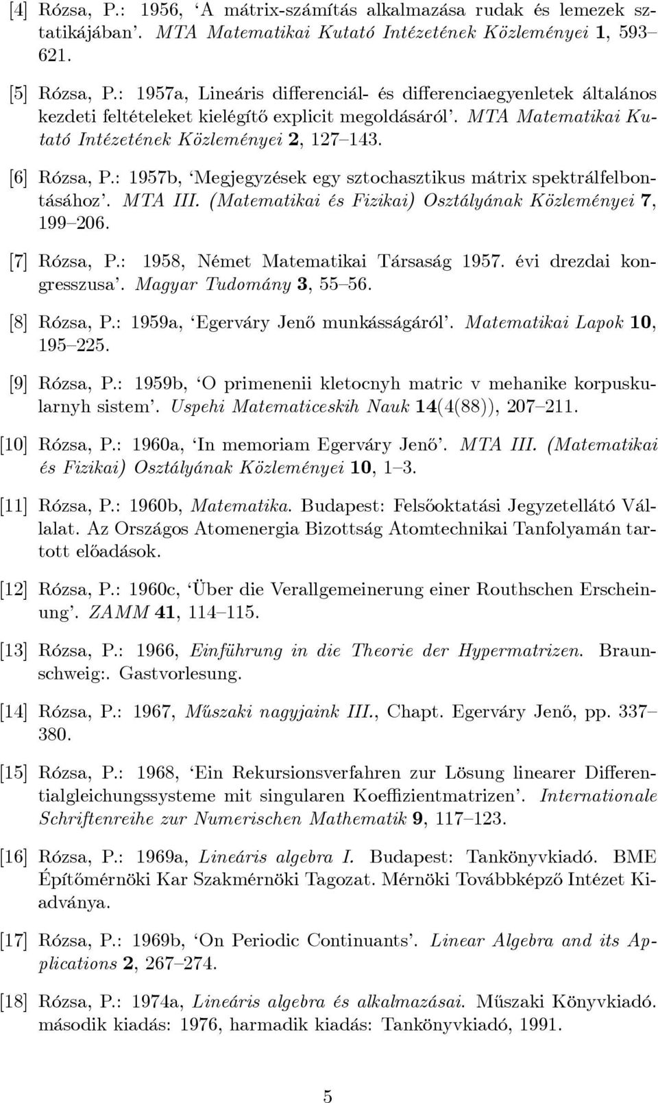 : 1957b, Megjegyzések egy sztochasztikus mátrix spektrálfelbontásához. MTA III. (Matematikai és Fizikai) Osztályának Közleményei 7, 199 206. [7] Rózsa, P.: 1958, Német Matematikai Társaság 1957.