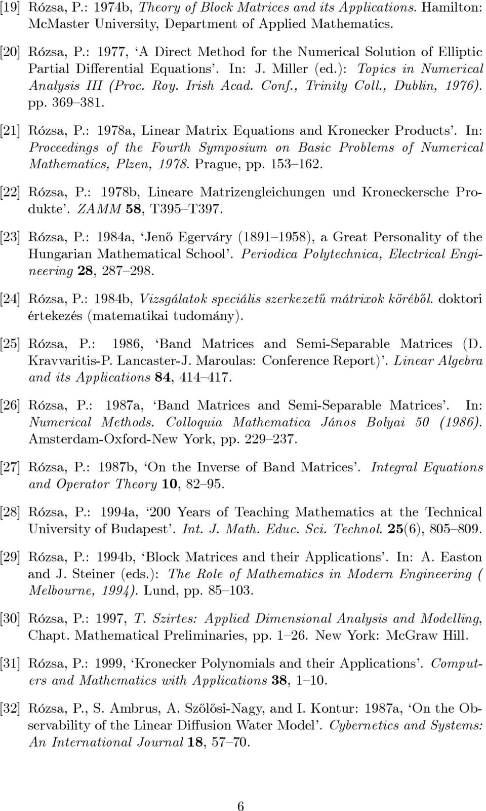 , Dublin, 1976). pp. 369 381. [21] Rózsa, P.: 1978a, Linear Matrix Equations and Kronecker Products. In: Proceedings of the Fourth Symposium on Basic Problems of Numerical Mathematics, Plzen, 1978.