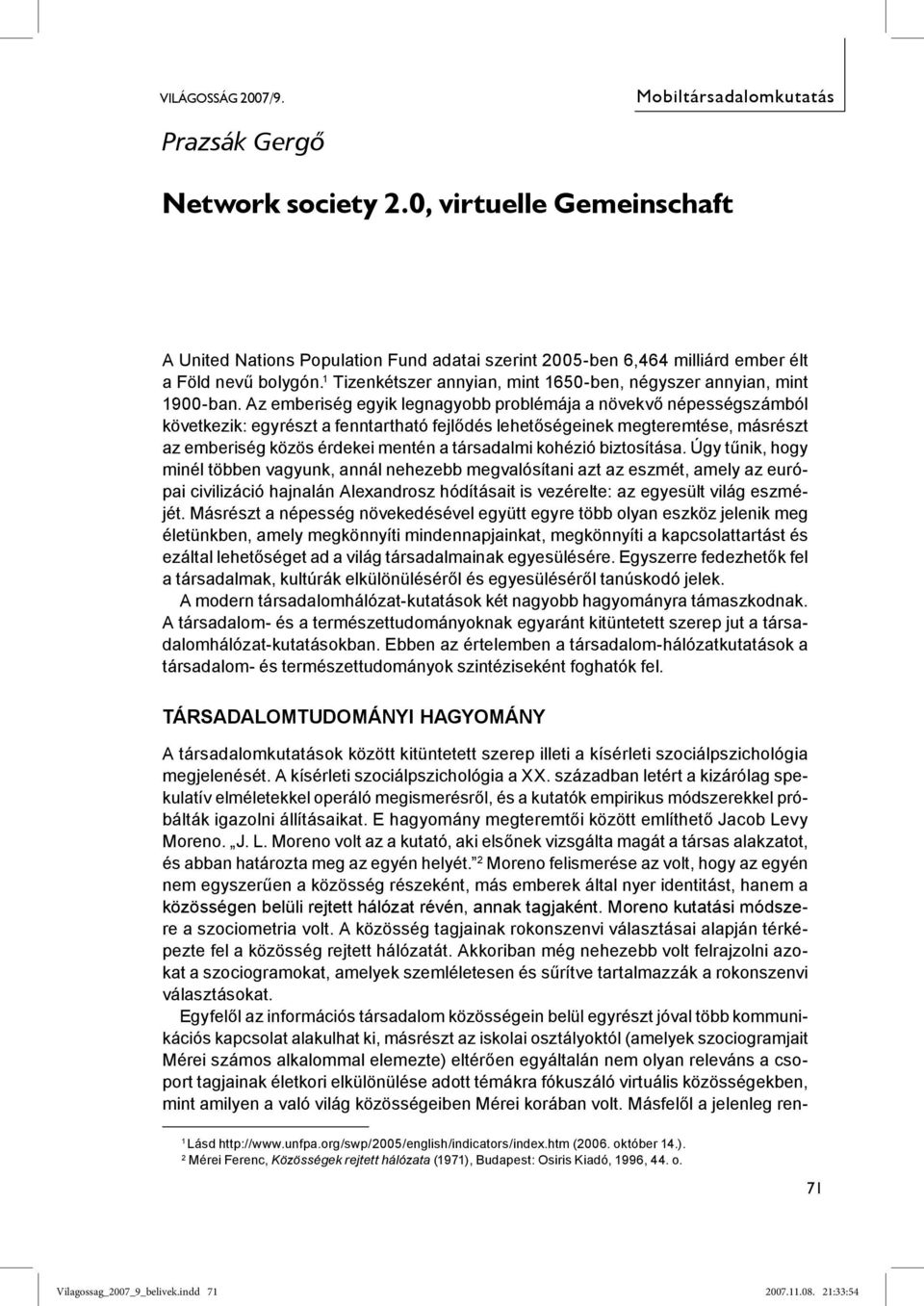 Az emberiség egyik legnagyobb problémája a növekvő népességszámból következik: egyrészt a fenntartható fejlődés lehetőségeinek megteremtése, másrészt az emberiség közös érdekei mentén a társadalmi