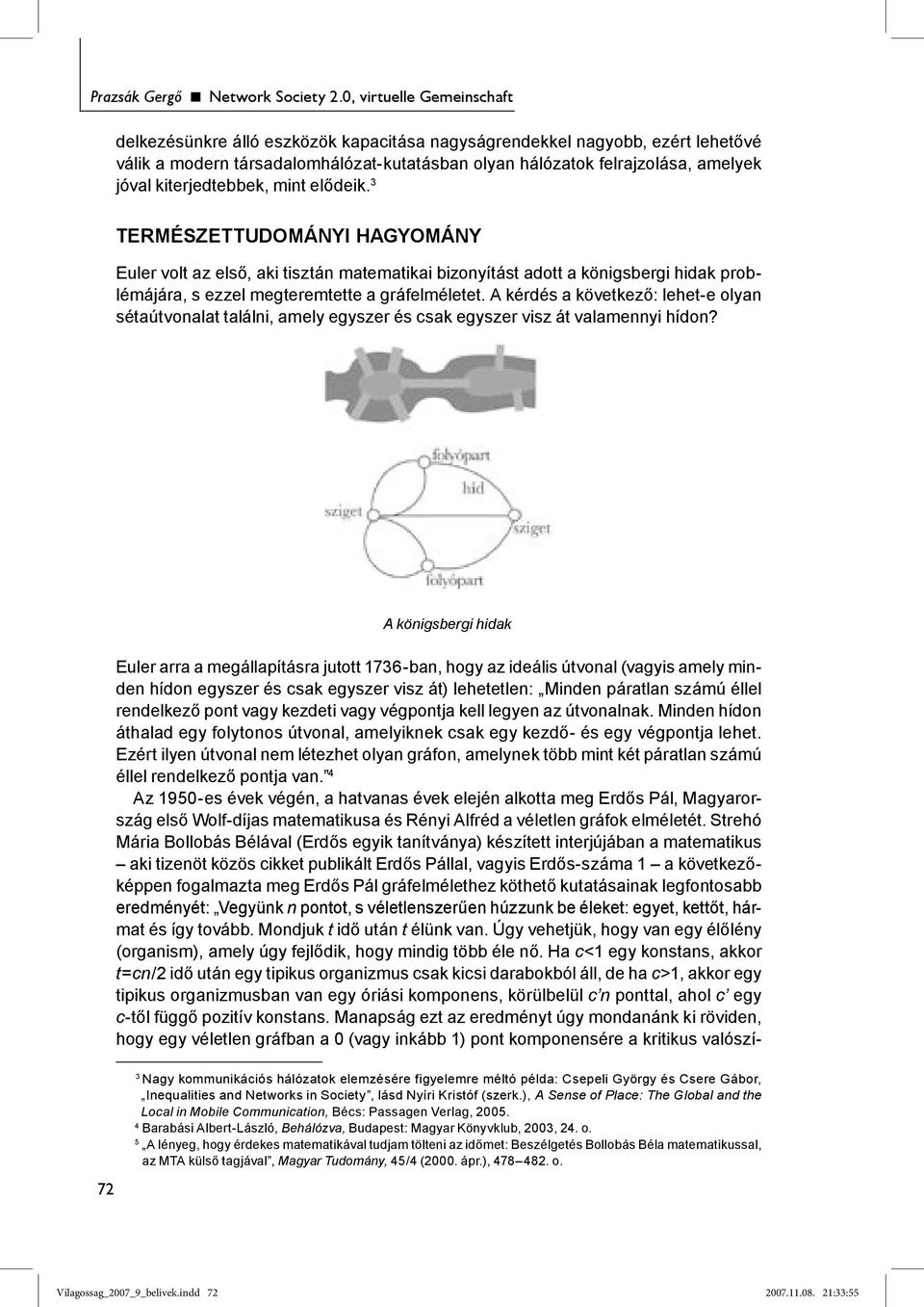 kiterjedtebbek, mint elődeik. 3 TERMÉSZETTUDOMÁNYI HAGYOMÁNY Euler volt az első, aki tisztán matematikai bizonyítást adott a königsbergi hidak problémájára, s ezzel megteremtette a gráfelméletet.