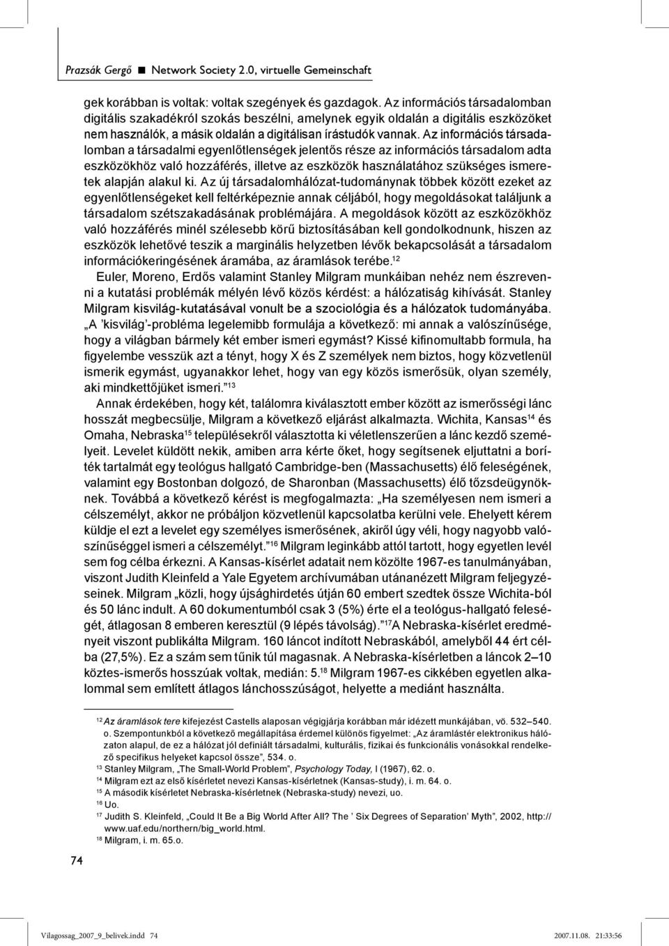 Az információs társadalomban a társadalmi egyenlőtlenségek jelentős része az információs társadalom adta eszközökhöz való hozzáférés, illetve az eszközök használatához szükséges ismeretek alapján