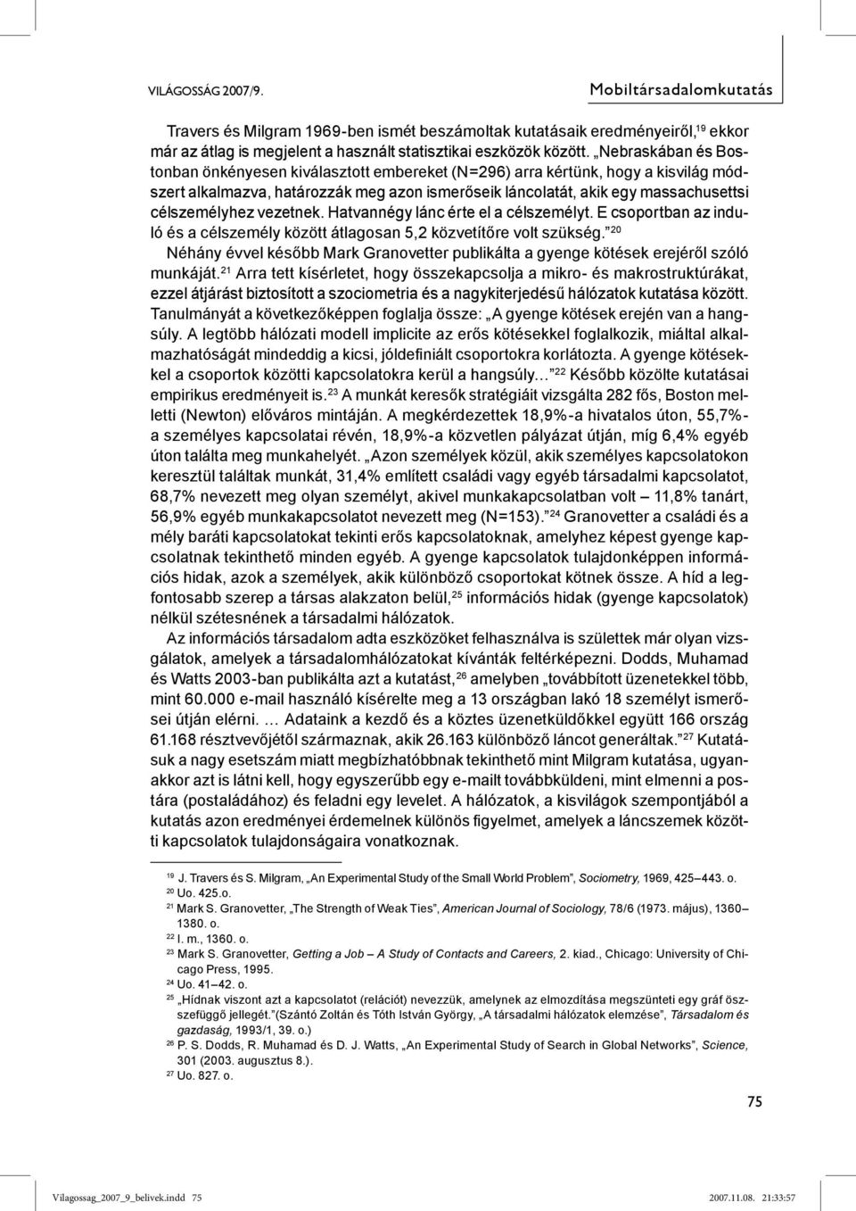 vezetnek. Hatvannégy lánc érte el a célszemélyt. E csoportban az induló és a célszemély között átlagosan 5,2 közvetítőre volt szükség.