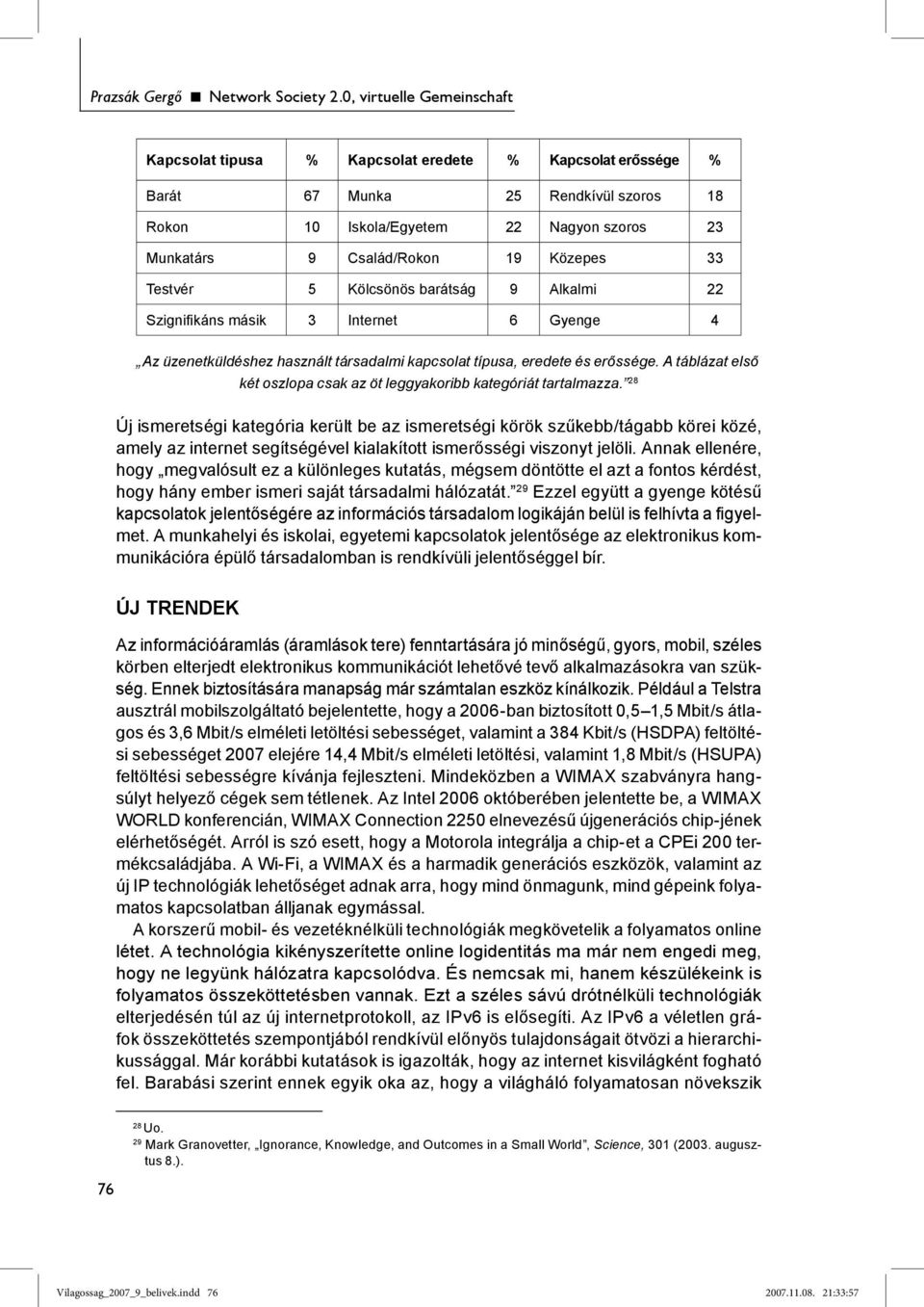 Közepes 33 Testvér 5 Kölcsönös barátság 9 Alkalmi 22 Szignifikáns másik 3 Internet 6 Gyenge 4 Az üzenetküldéshez használt társadalmi kapcsolat típusa, eredete és erőssége.