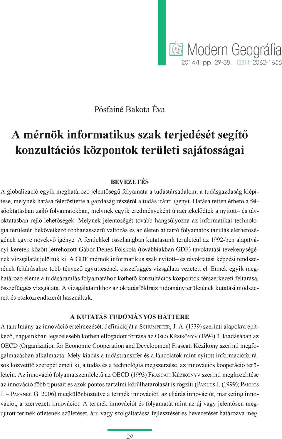 tudástársadalom, a tudásgazdaság kiépítése, melynek hatása felerősítette a gazdaság részéről a tudás iránti igényt.