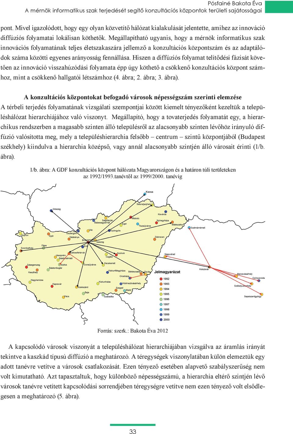 Megállapítható ugyanis, hogy a mérnök informatikus szak innovációs folyamatának teljes életszakaszára jellemző a konzultációs központszám és az adaptálódok száma közötti egyenes arányosság fennállása.