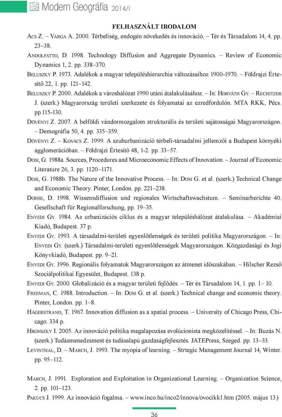Adalékok a városhálózat 1990 utáni átalakulásához. In: Horváth Gy. Rechitzer J. (szerk.) Magyarország területi szerkezete és folyamatai az ezredfordulón. MTA RKK, Pécs. pp.115-130. Dövényi Z. 2007.