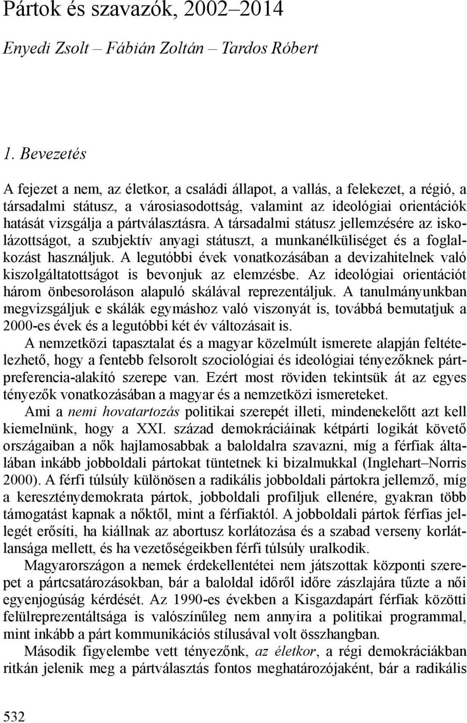 pártválasztásra. A társadalmi státusz jellemzésére az iskolázottságot, a szubjektív anyagi státuszt, a munkanélküliséget és a foglalkozást használjuk.