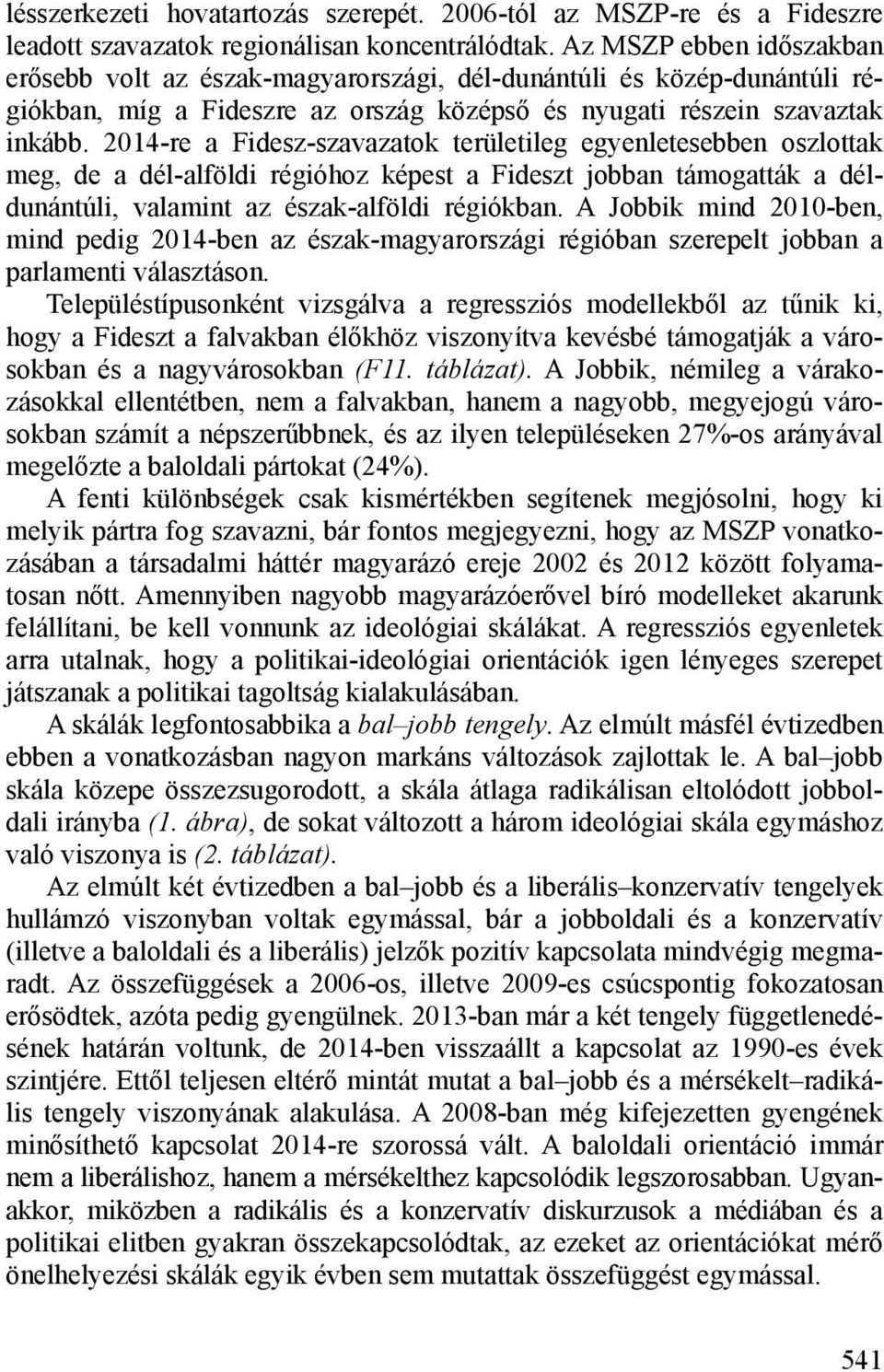 2014-re a Fidesz-szavazatok területileg egyenletesebben oszlottak meg, de a dél-alföldi régióhoz képest a Fideszt jobban támogatták a déldunántúli, valamint az észak-alföldi régiókban.