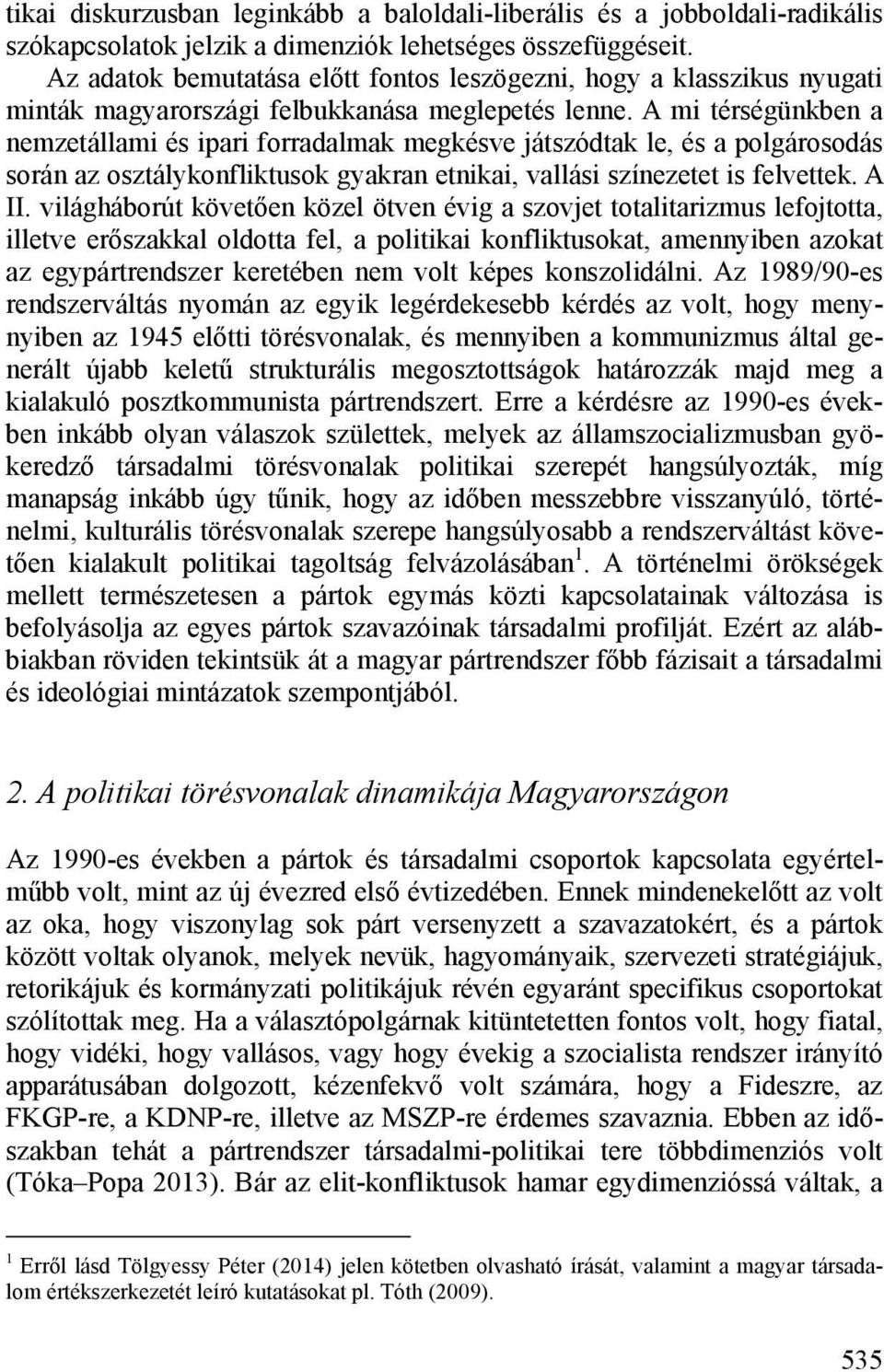A mi térségünkben a nemzetállami és ipari forradalmak megkésve játszódtak le, és a polgárosodás során az osztálykonfliktusok gyakran etnikai, vallási színezetet is felvettek. A II.