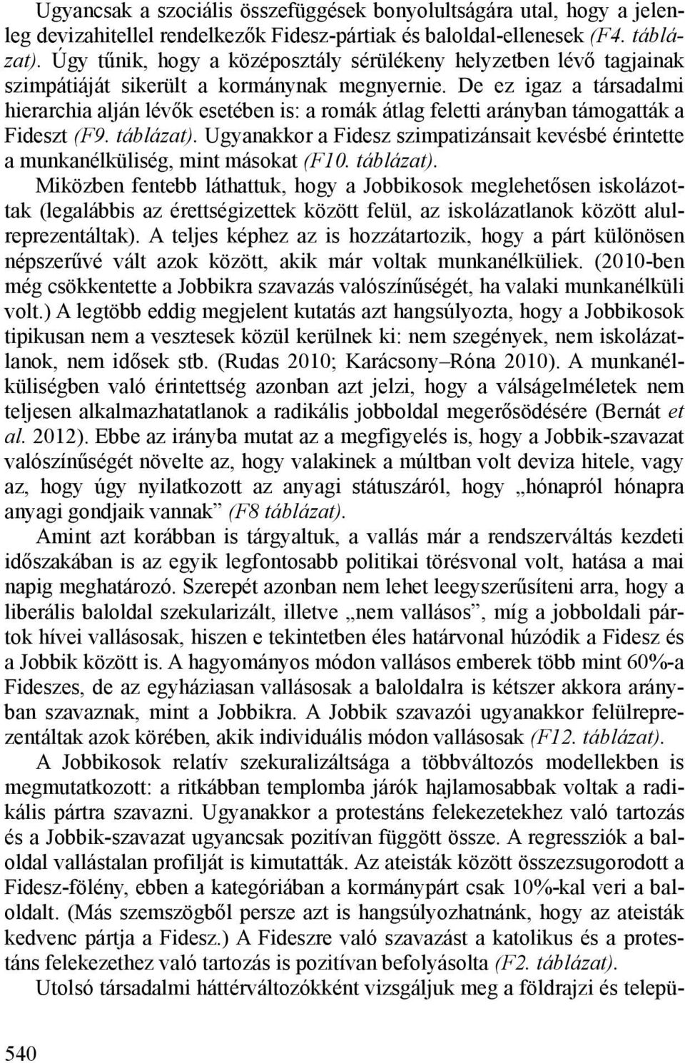 De ez igaz a társadalmi hierarchia alján lévők esetében is: a romák átlag feletti arányban támogatták a Fideszt (F9. táblázat).