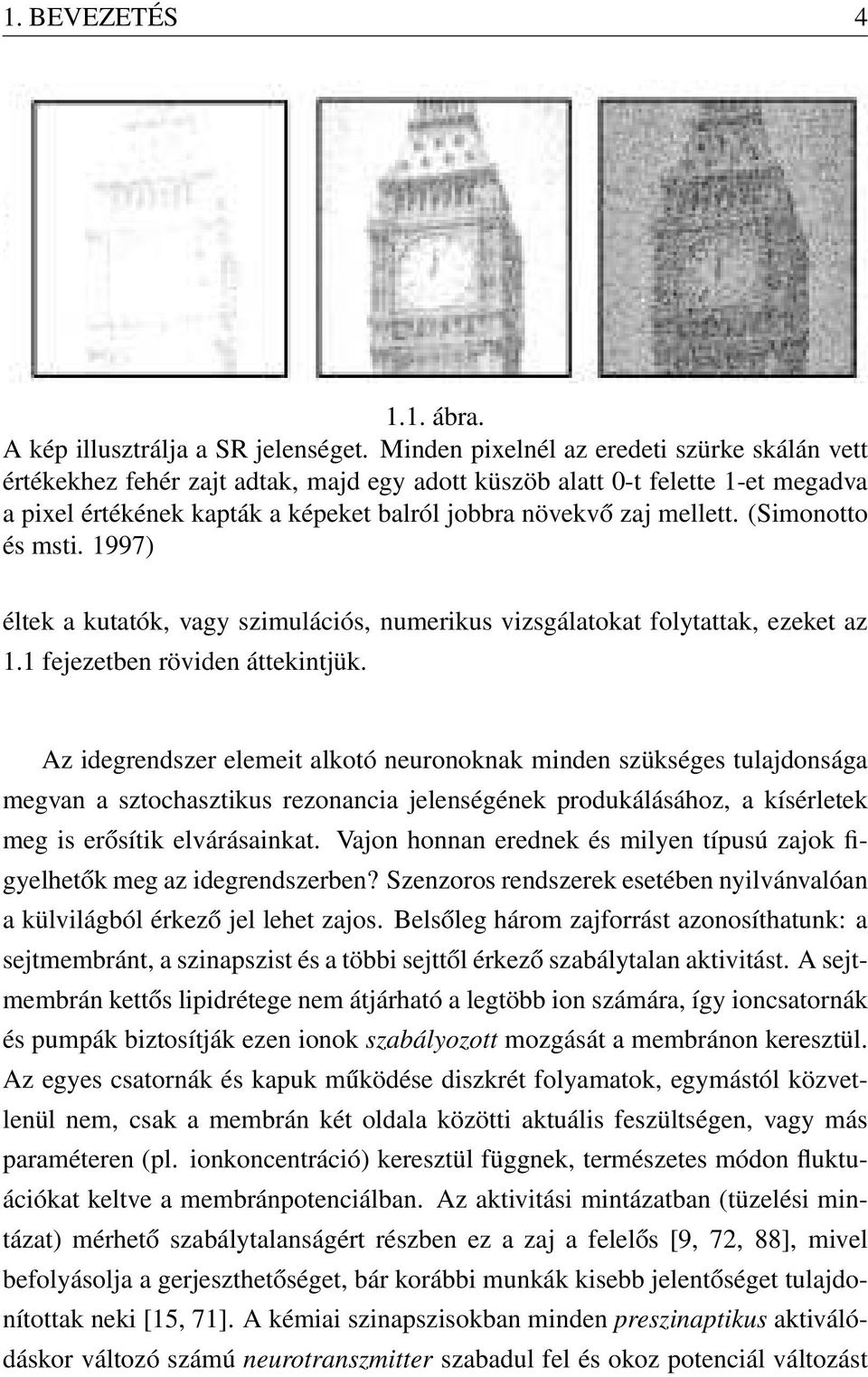 (Simonotto és msti. 1997) éltek a kutatók, vagy szimulációs, numerikus vizsgálatokat folytattak, ezeket az 1.1 fejezetben röviden áttekintjük.