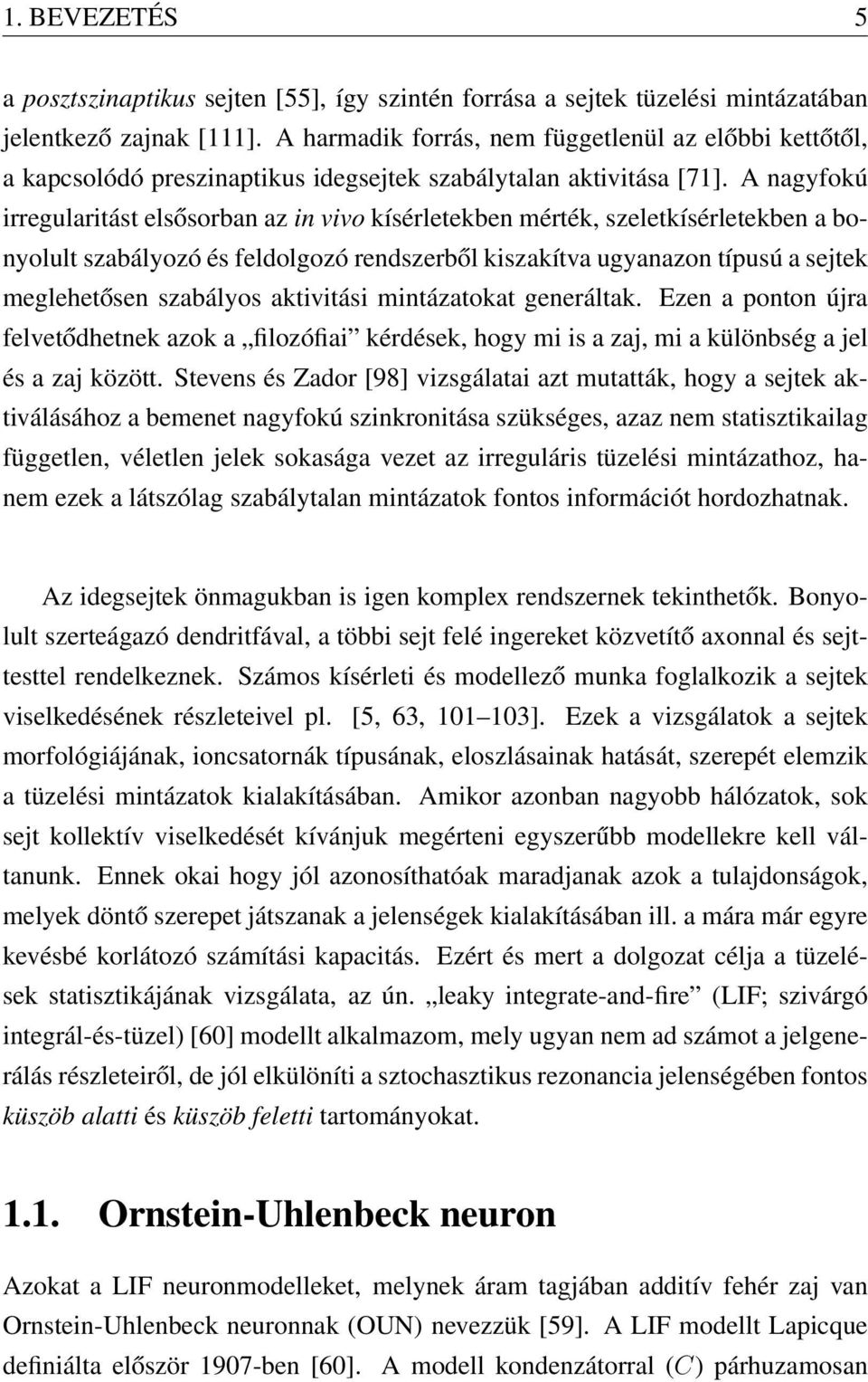 A nagyfokú irregularitást elsősorban az in vivo kísérletekben mérték, szeletkísérletekben a bonyolult szabályozó és feldolgozó rendszerből kiszakítva ugyanazon típusú a sejtek meglehetősen szabályos