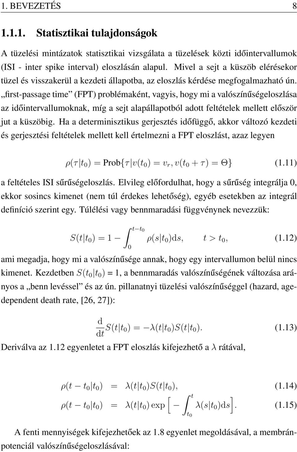 first-passage time (FPT) problémaként, vagyis, hogy mi a valószínűségeloszlása az időintervallumoknak, míg a sejt alapállapotból adott feltételek mellett először jut a küszöbig.