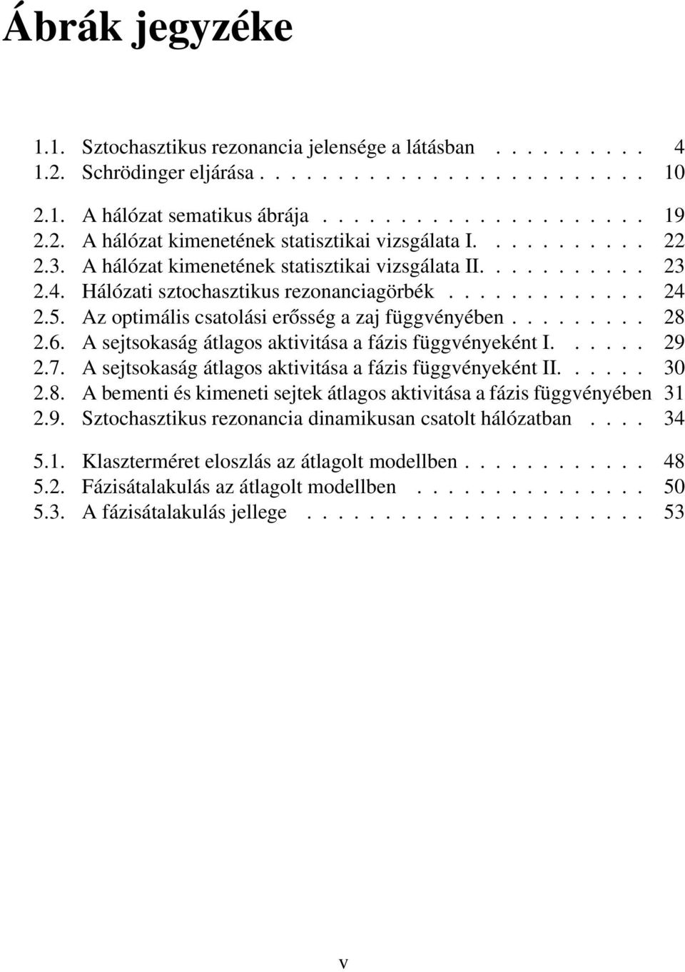 ........ 28 2.6. A sejtsokaság átlagos aktivitása a fázis függvényeként I...... 29 2.7. A sejtsokaság átlagos aktivitása a fázis függvényeként II...... 30 2.8. A bementi és kimeneti sejtek átlagos aktivitása a fázis függvényében 31 2.