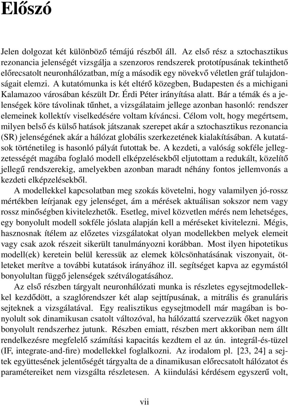 elemzi. A kutatómunka is két eltérő közegben, Budapesten és a michigani Kalamazoo városában készült Dr. Érdi Péter irányítása alatt.