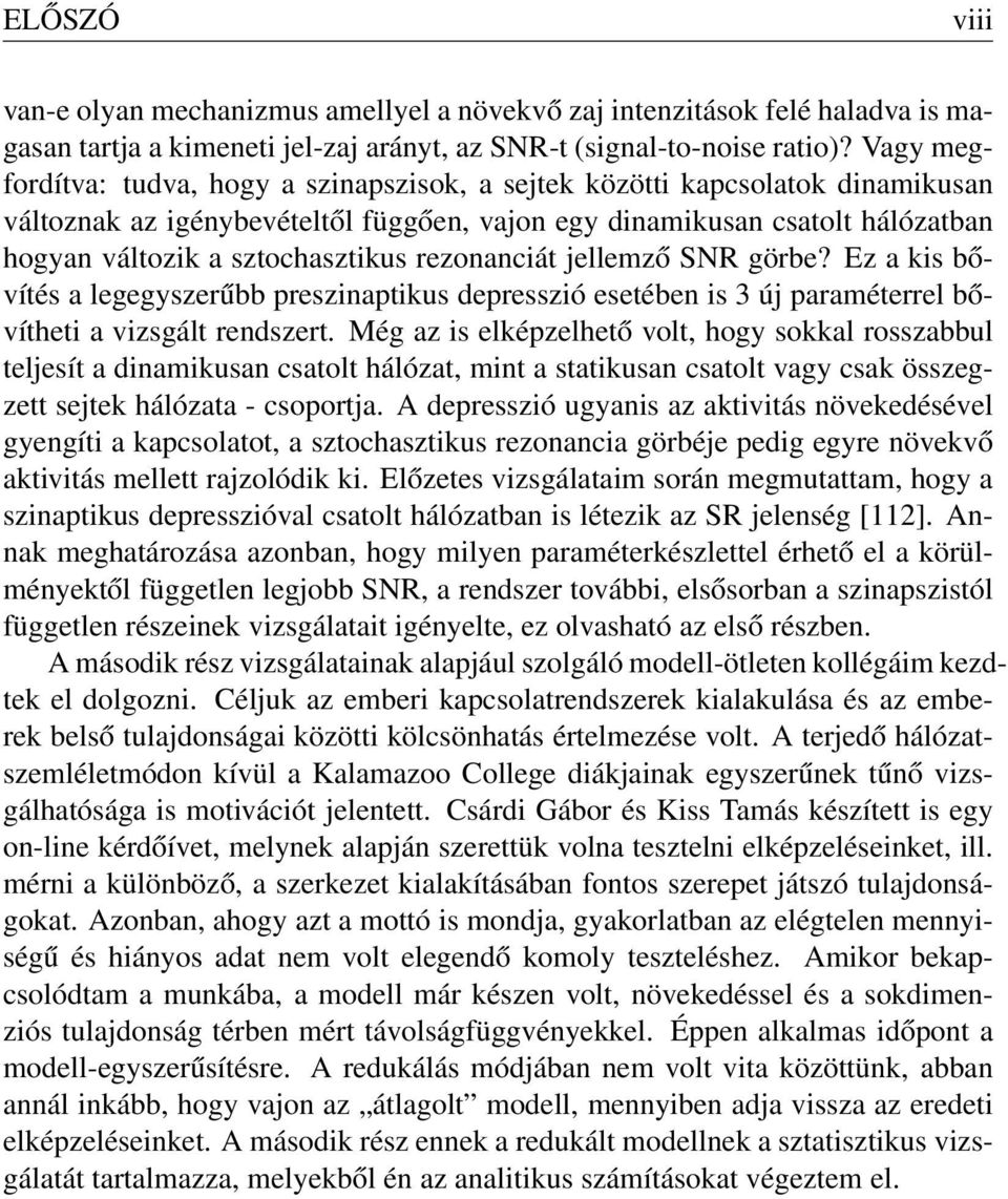 rezonanciát jellemző SNR görbe? Ez a kis bővítés a legegyszerűbb preszinaptikus depresszió esetében is 3 új paraméterrel bővítheti a vizsgált rendszert.