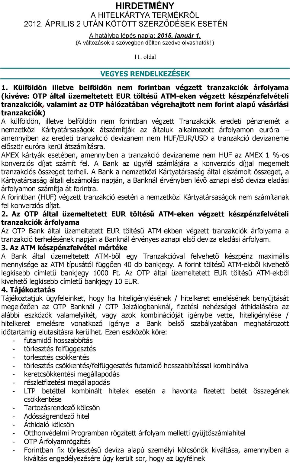 végrehajtott nem forint alapú vásárlási tranzakciók) A külföldön, illetve belföldön nem forintban végzett Tranzakciók eredeti pénznemét a nemzetközi Kártyatársaságok átszámítják az általuk