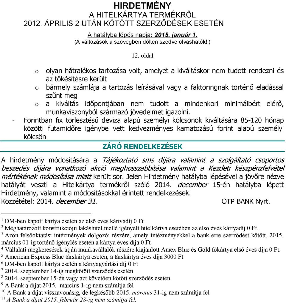 - Forintban fix törlesztésű deviza alapú személyi kölcsönök kiváltására 85-120 hónap közötti futamidőre igénybe vett kedvezményes kamatozású forint alapú személyi kölcsön ZÁRÓ RENDELKEZÉSEK A