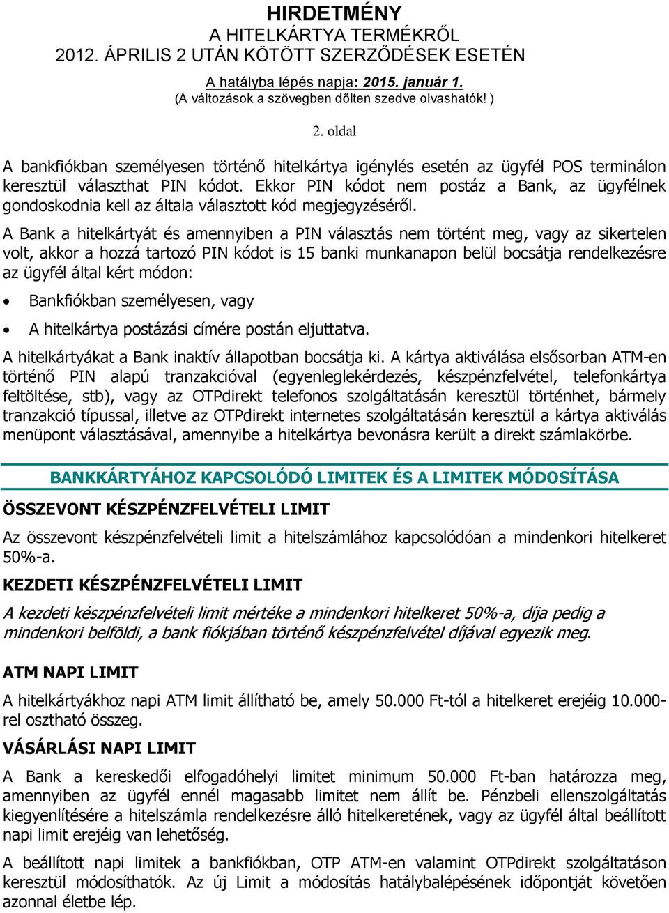 A Bank a hitelkártyát és amennyiben a PIN választás nem történt meg, vagy az sikertelen volt, akkor a hozzá tartozó PIN kódot is 15 banki munkanapon belül bocsátja rendelkezésre az ügyfél által kért