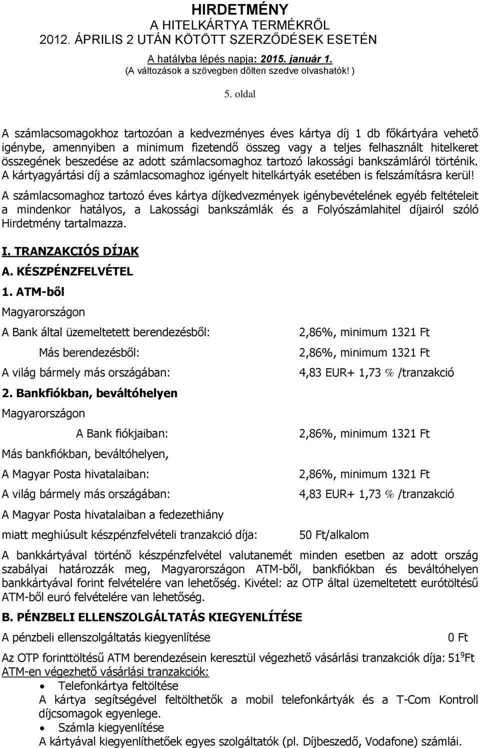 A számlacsomaghoz tartozó éves kártya díjkedvezmények igénybevételének egyéb feltételeit a mindenkor hatályos, a Lakossági bankszámlák és a Folyószámlahitel díjairól szóló Hirdetmény tartalmazza. I.