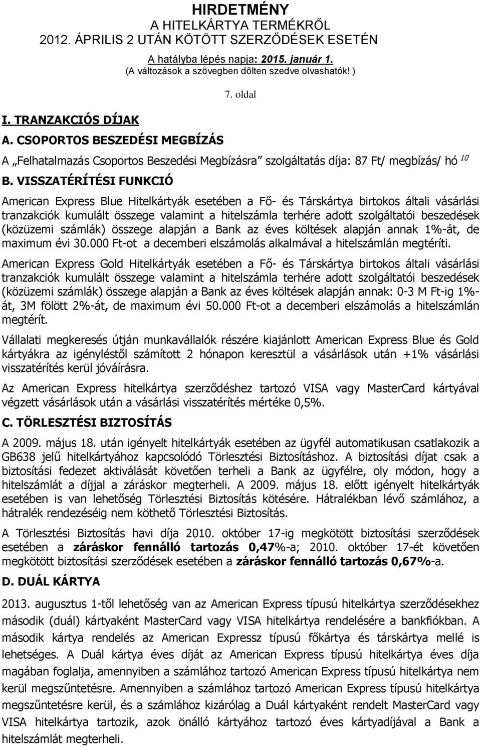 beszedések (közüzemi számlák) összege alapján a Bank az éves költések alapján annak 1%-át, de maximum évi 30.000 Ft-ot a decemberi elszámolás alkalmával a hitelszámlán megtéríti.