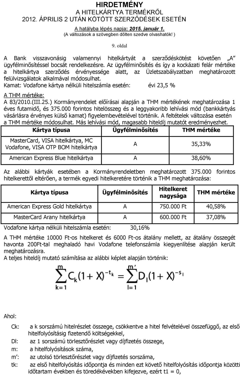 Kamat: Vodafone kártya nélküli hitelszámla esetén: évi 23,5 % A THM mértéke: A 83/2010.(III.25.) Kormányrendelet előírásai alapján a THM mértékének meghatározása 1 éves futamidő, és 375.