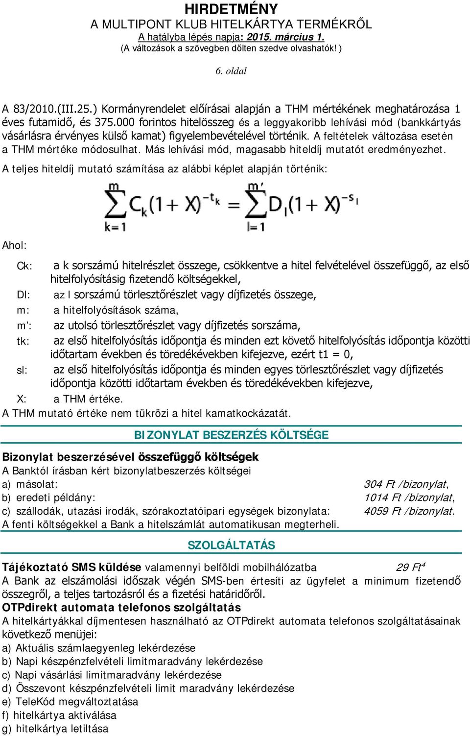 Más lehívási mód, magasabb hiteldíj mutatót eredményezhet.