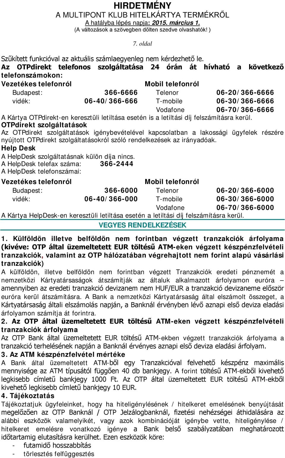 06-30/366-6666 Vodafone 06-70/366-6666 A Kártya OTPdirekt-en keresztüli letiltása esetén is a letiltási díj felszámításra kerül.