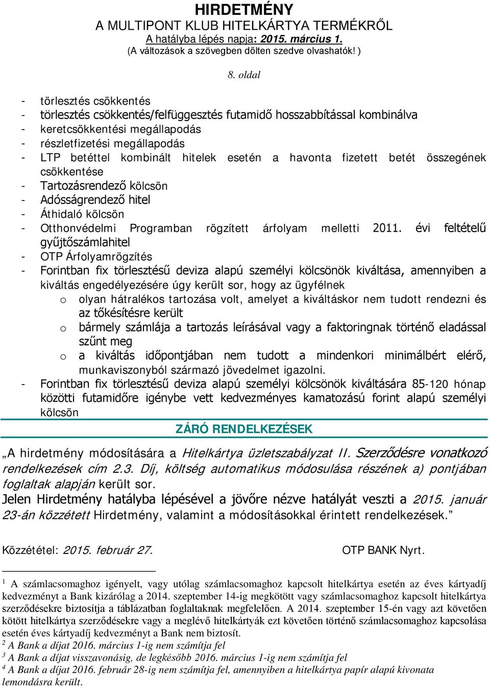 évi feltételű gyűjtőszámlahitel - OTP Árfolyamrögzítés - Forintban fix törlesztésű deviza alapú személyi kölcsönök kiváltása, amennyiben a kiváltás engedélyezésére úgy került sor, hogy az ügyfélnek o