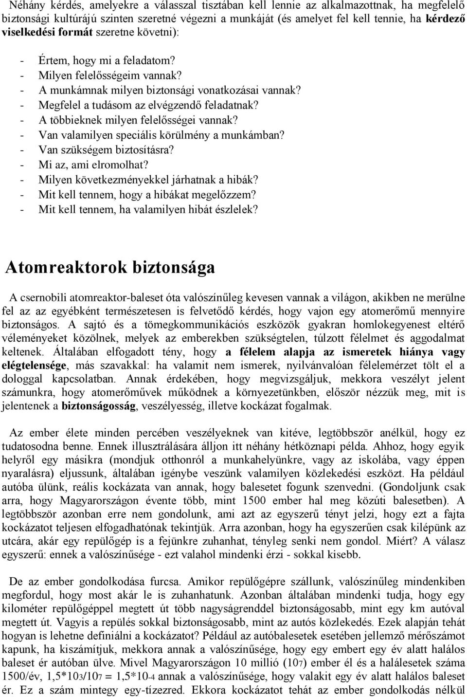 - A többieknek milyen felelősségei vannak? - Van valamilyen speciális körülmény a munkámban? - Van szükségem biztosításra? - Mi az, ami elromolhat? - Milyen következményekkel járhatnak a hibák?