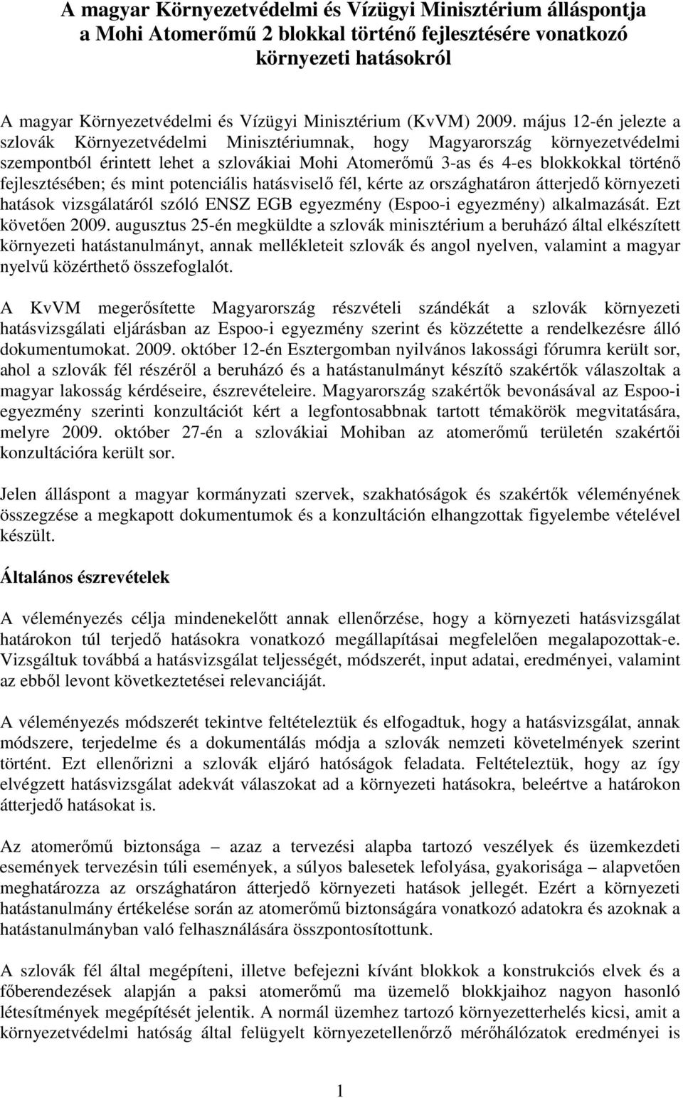 fejlesztésében; és mint potenciális hatásviselı fél, kérte az országhatáron átterjedı környezeti hatások vizsgálatáról szóló ENSZ EGB egyezmény (Espoo-i egyezmény) alkalmazását. Ezt követıen 2009.