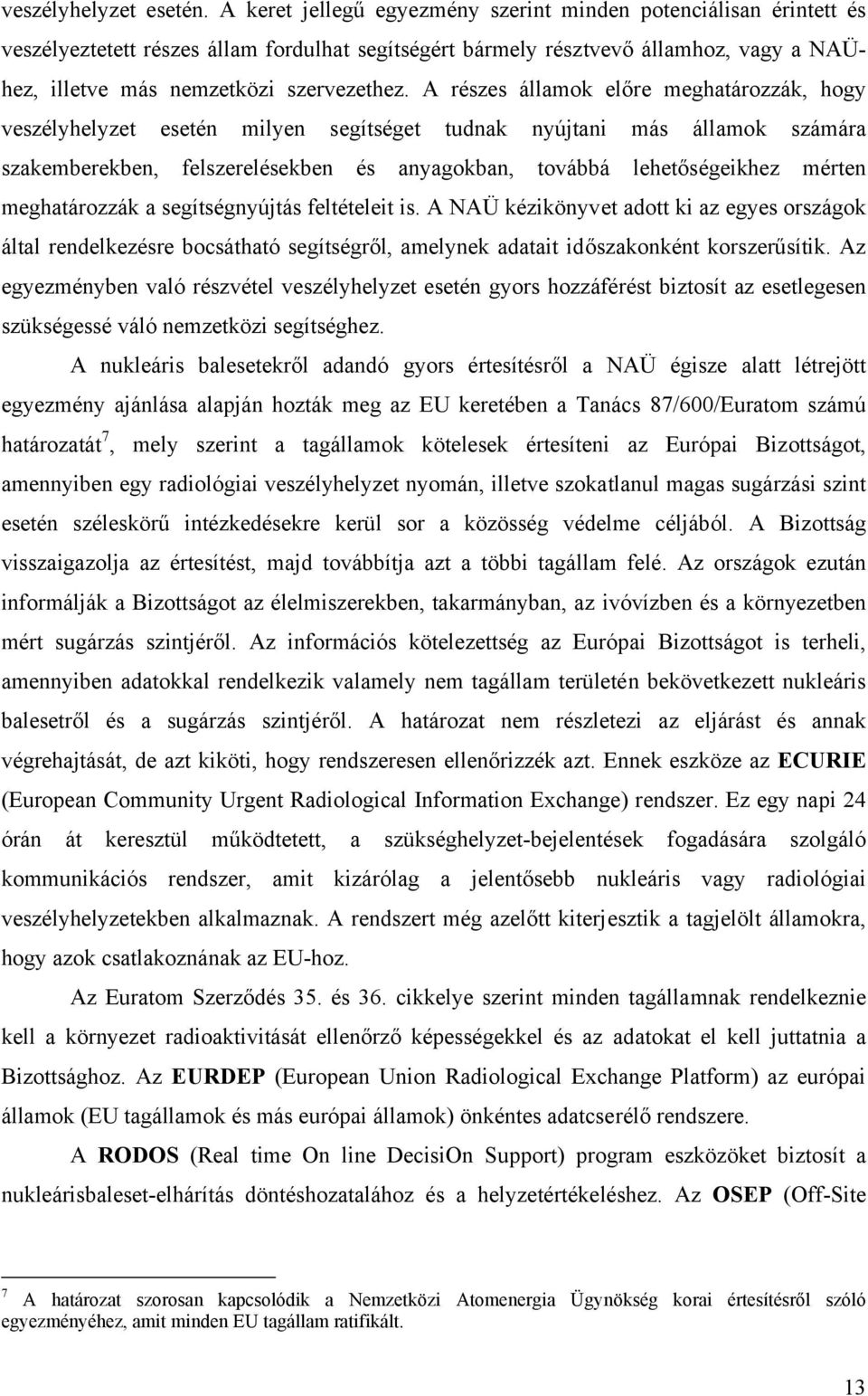 A részes államok előre meghatározzák, hogy veszélyhelyzet esetén milyen segítséget tudnak nyújtani más államok számára szakemberekben, felszerelésekben és anyagokban, továbbá lehetőségeikhez mérten