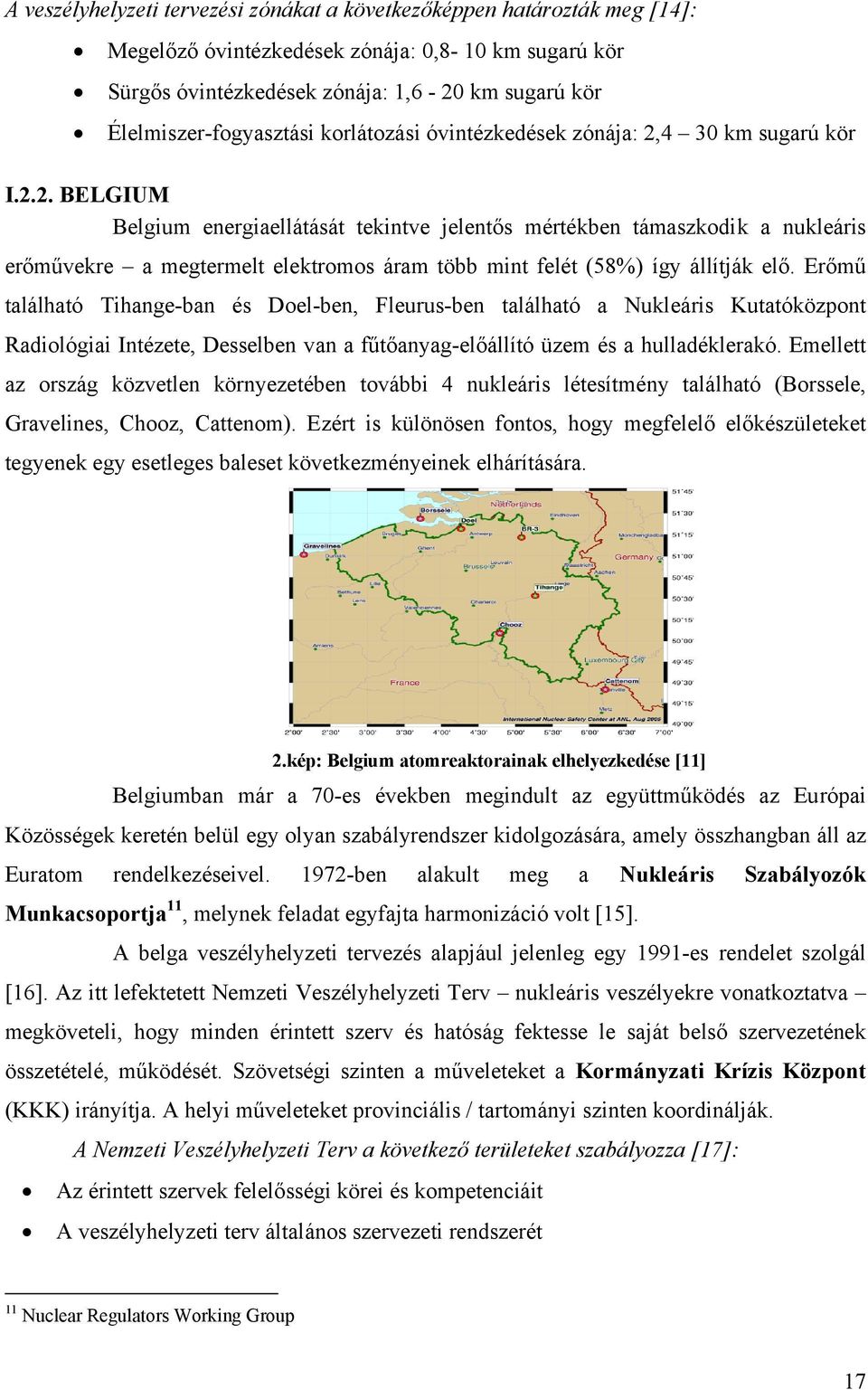 4 30 km sugarú kör I.2.2. BELGIUM Belgium energiaellátását tekintve jelentős mértékben támaszkodik a nukleáris erőművekre a megtermelt elektromos áram több mint felét (58%) így állítják elő.