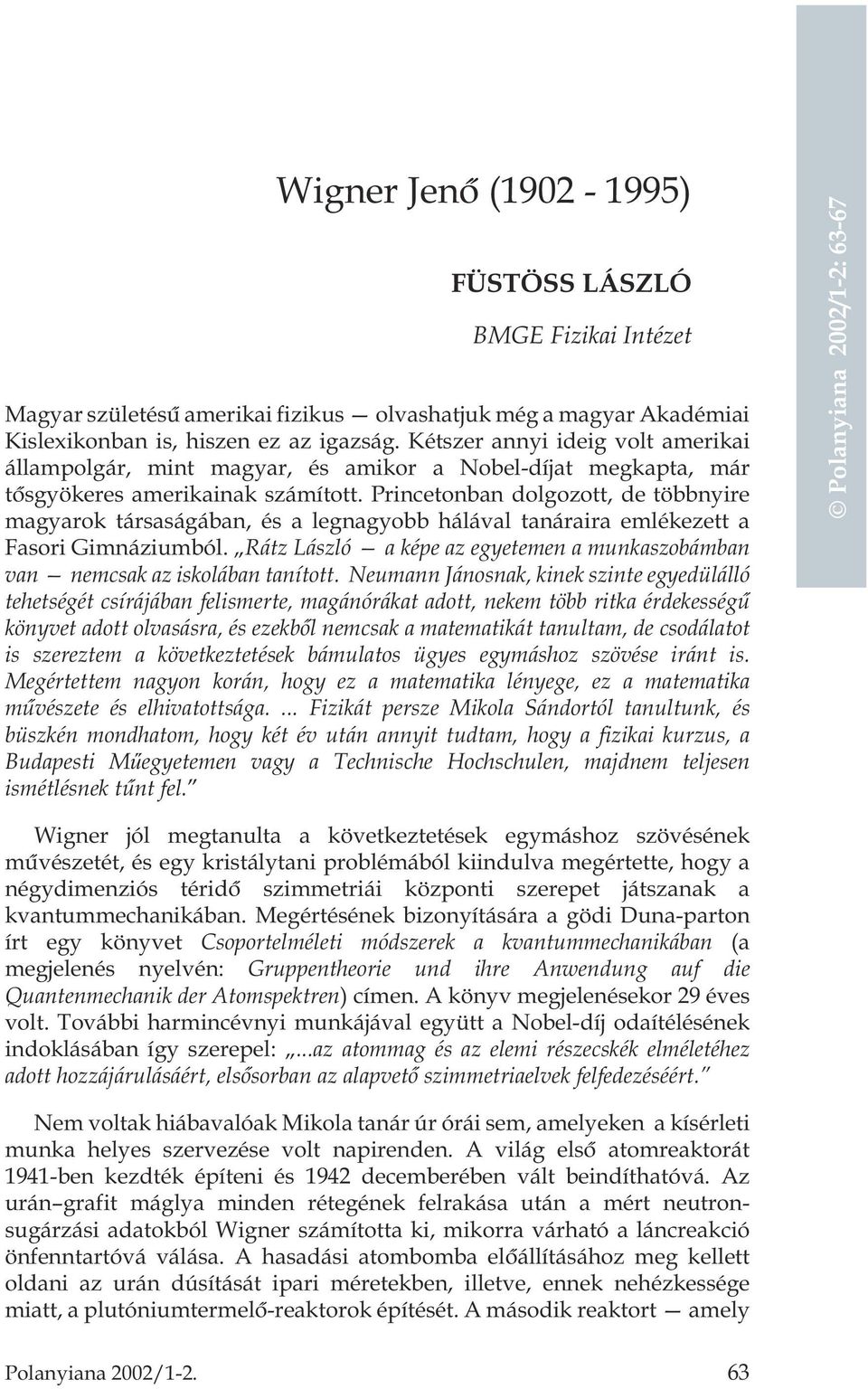 Princetonban dolgozott, de többnyire magyarok társaságában, és a legnagyobb hálával tanáraira emlékezett a Fasori Gimnáziumból.