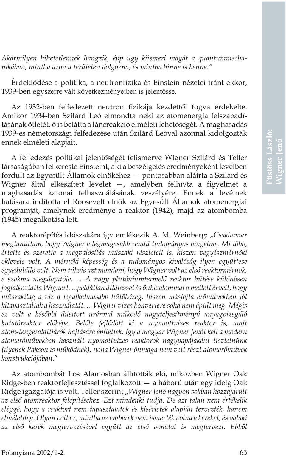 Amikor 1934-ben Szilárd Leó elmondta neki az atomenergia felszabadításának ötletét, õ is belátta a láncreakció elméleti lehetõségét.
