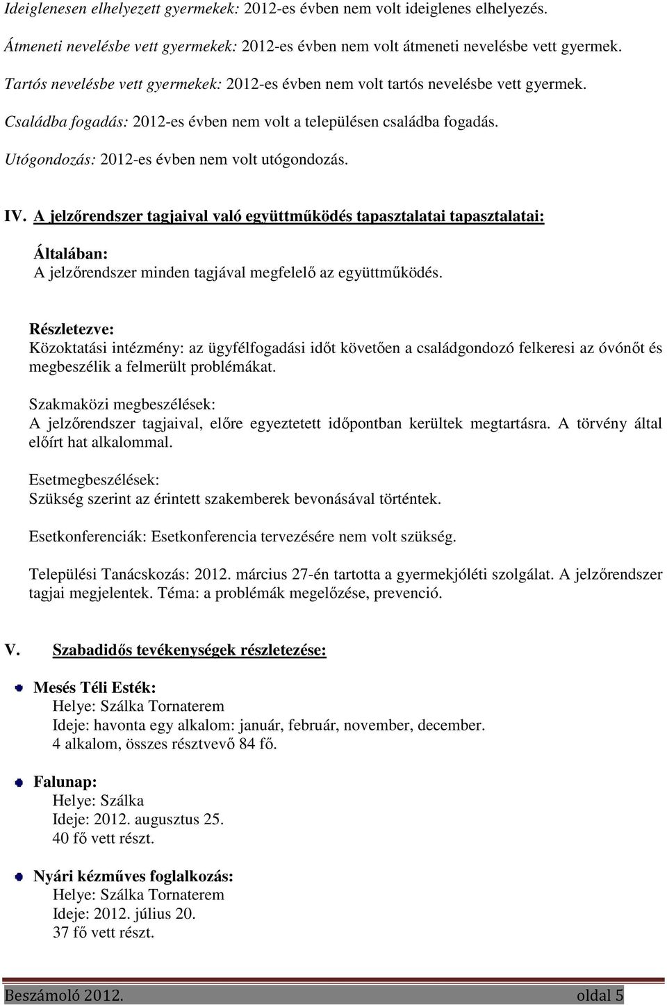 Utógondozás: 2012-es évben nem volt utógondozás. IV. A jelzőrendszer tagjaival való együttműködés tapasztalatai tapasztalatai: Általában: A jelzőrendszer minden tagjával megfelelő az együttműködés.