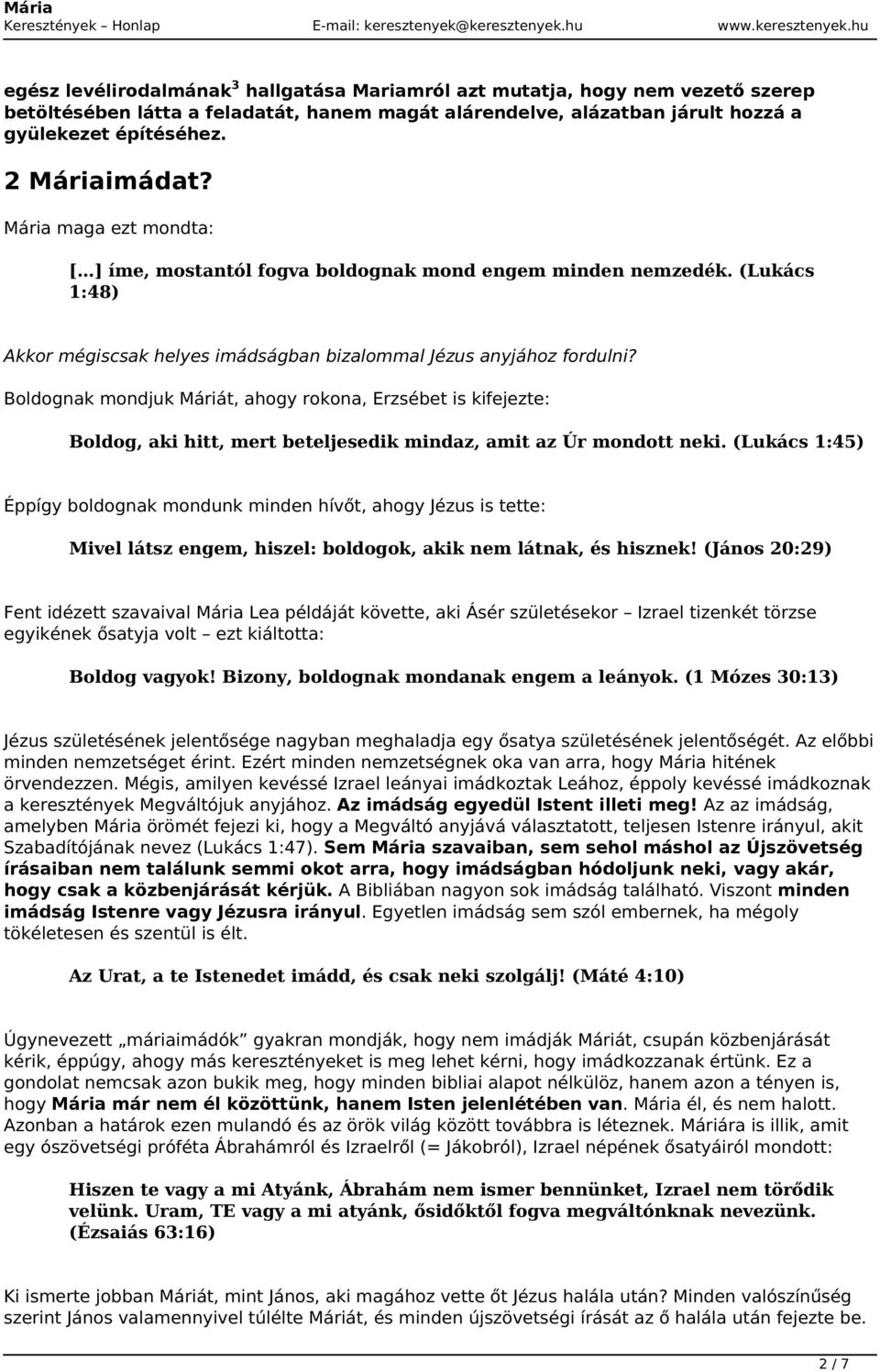 Boldognak mondjuk Máriát, ahogy rokona, Erzsébet is kifejezte: Boldog, aki hitt, mert beteljesedik mindaz, amit az Úr mondott neki.